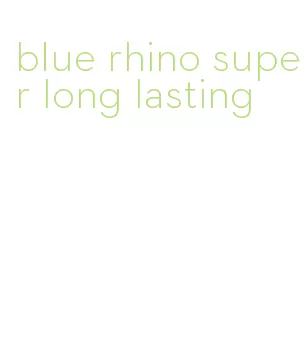 blue rhino super long lasting