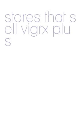 stores that sell vigrx plus