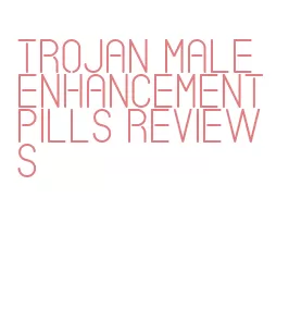 trojan male enhancement pills reviews
