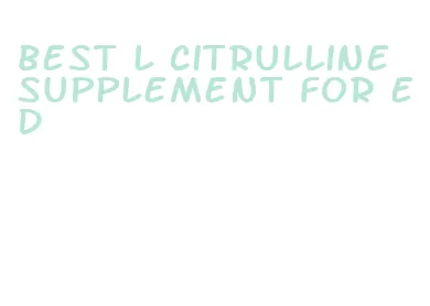 best l citrulline supplement for ed