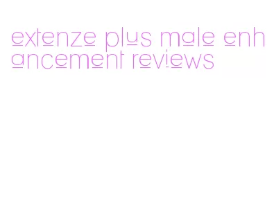 extenze plus male enhancement reviews