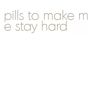 pills to make me stay hard