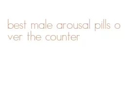 best male arousal pills over the counter