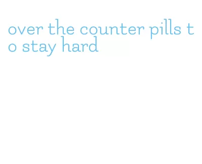 over the counter pills to stay hard