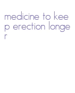 medicine to keep erection longer