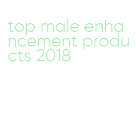 top male enhancement products 2018