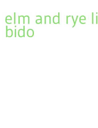 elm and rye libido