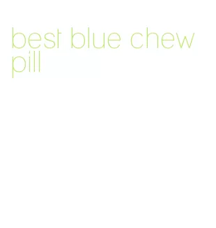 best blue chew pill