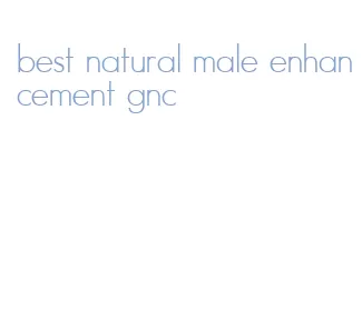 best natural male enhancement gnc