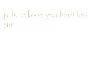 pills to keep you hard longer