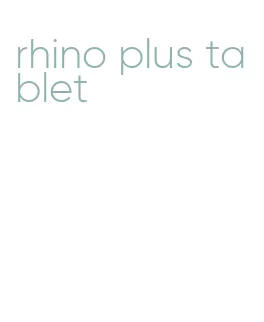 rhino plus tablet