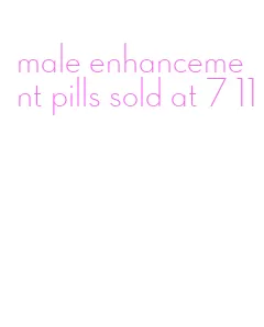 male enhancement pills sold at 7 11