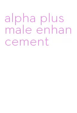 alpha plus male enhancement