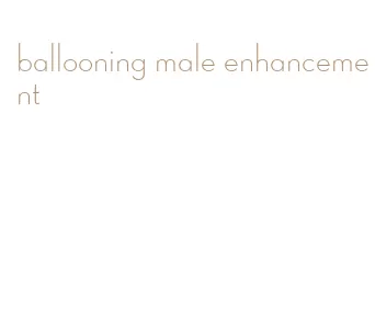 ballooning male enhancement
