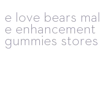 e love bears male enhancement gummies stores
