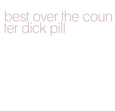 best over the counter dick pill