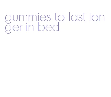 gummies to last longer in bed