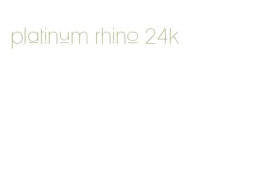 platinum rhino 24k