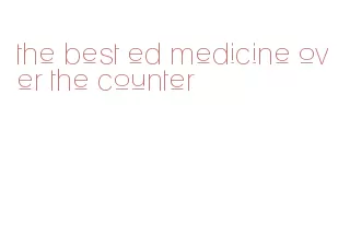 the best ed medicine over the counter
