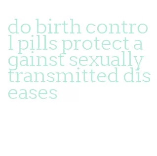 do birth control pills protect against sexually transmitted diseases