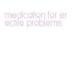medication for erectile problems