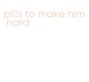 pills to make him hard
