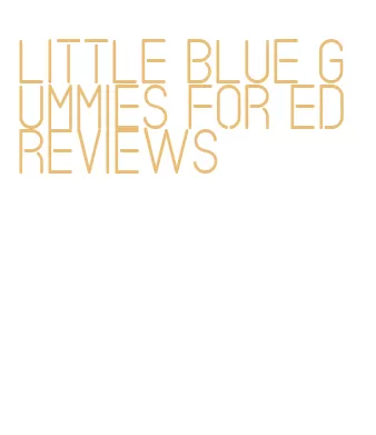 little blue gummies for ed reviews