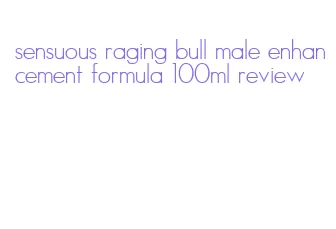 sensuous raging bull male enhancement formula 100ml review