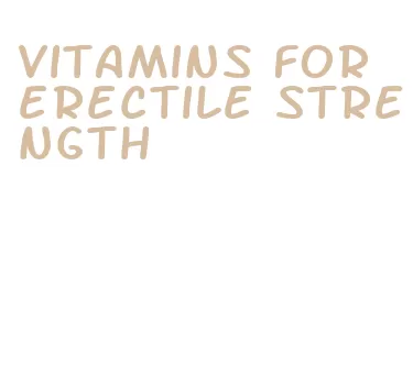 vitamins for erectile strength