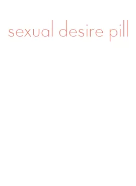 sexual desire pill