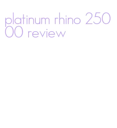 platinum rhino 25000 review