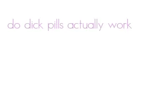 do dick pills actually work