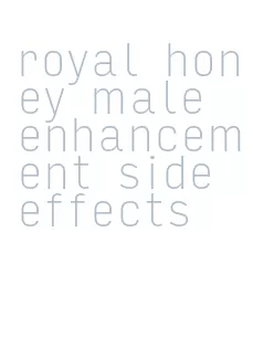 royal honey male enhancement side effects