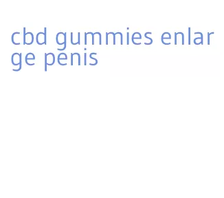 cbd gummies enlarge penis