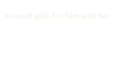 arousal pills for him and her