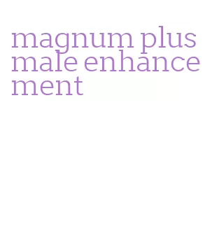 magnum plus male enhancement