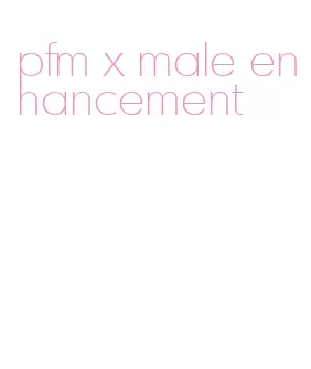 pfm x male enhancement