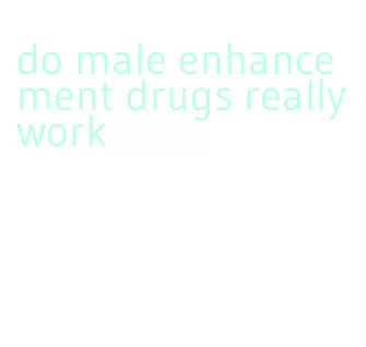 do male enhancement drugs really work