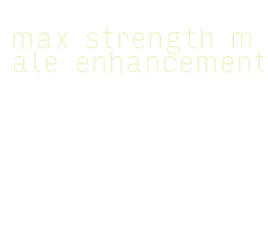 max strength male enhancement