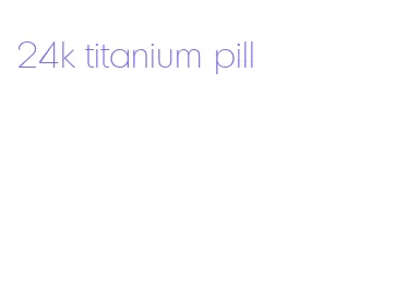 24k titanium pill