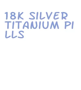18k silver titanium pills