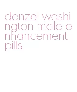 denzel washington male enhancement pills