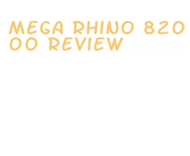 mega rhino 82000 review